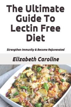 portada The Ultimate Guide To Lectin Free Diet: Strengthen Immunity & Become Rejuvenated (in English)