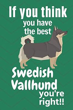 portada If you Think you Have the Best Swedish Vallhund You're Right! For Swedish Vallhund dog Fans (en Inglés)