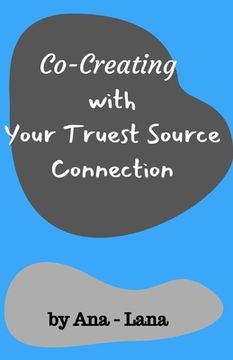 portada Co-Creating with Your Truest Source: Working with Your Truest Source Connection (en Inglés)