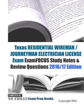 portada Texas RESIDENTIAL WIREMAN / JOURNEYMAN ELECTRICIAN Exam ExamFOCUS Study Notes & Review Questions 2016/17 Edition (in English)