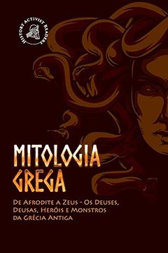 portada Mitologia Grega: De Afrodite a Zeus - os Deuses, Deusas, Herois e Monstros da Grecia Antiga (Paperback) (in Portuguese)