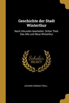 portada Geschichte der Stadt Winterthur: Nach Urkunden Bearbeitet. Dritter Theil. Das Alte und Neue Winterthur 