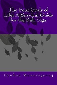 portada The Four Goals of Life: A Survival Guide for the Kali Yuga (en Inglés)