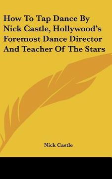 portada how to tap dance by nick castle, hollywood's foremost dance director and teacher of the stars (en Inglés)