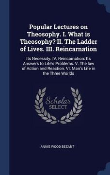 portada Popular Lectures on Theosophy. I. What is Theosophy? II. The Ladder of Lives. III. Reincarnation: Its Necessity. IV. Reincarnation: Its Answers to Lif
