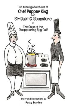 portada The Amazing Adventures of Chef Pepper King and Sir Basil Soupstone in The Case of the Disappearing Spy Cat (en Inglés)