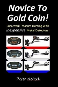 portada Novice To Gold Coin: : Successful Treasure Hunting With Inexpensive Metal Detectors (en Inglés)