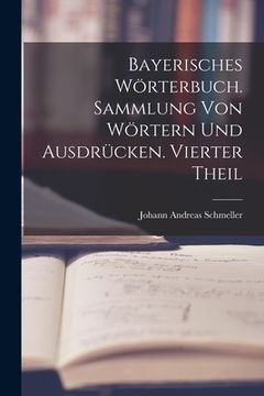 portada Bayerisches Wörterbuch. Sammlung von Wörtern und Ausdrücken. Vierter Theil