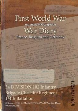portada 34 DIVISION 102 Infantry Brigade Cheshire Regiment 1/4th Battalion.: 20 January 1918 - 22 March 1919 (First World War, War Diary, WO95/2462/1) (en Inglés)