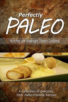portada Perfectly Paleo - Munchies and Weeknight Dinners Cookbook: Indulgent Paleo Cooking for the Modern Caveman