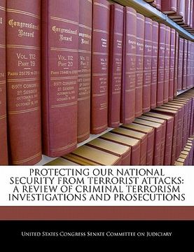 portada protecting our national security from terrorist attacks: a review of criminal terrorism investigations and prosecutions