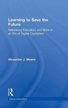 portada Learning to Save the Future: Rethinking Education and Work in an Era of Digital Capitalism (Critical Interventions)