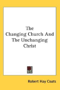 portada the changing church and the unchanging christ (en Inglés)