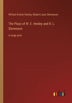 portada The Plays of W. E. Henley and R. L. Stevenson: in large print (en Inglés)