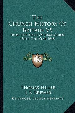 portada the church history of britain v5: from the birth of jesus christ until the year 1648 (en Inglés)