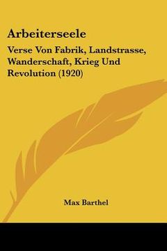 portada Arbeiterseele: Verse Von Fabrik, Landstrasse, Wanderschaft, Krieg Und Revolution (1920) (en Alemán)