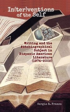 portada In(ter)ventions of the Self: Writing and the Autobiographical Subject in Hispanic American Literature (1974-2002) (in English)