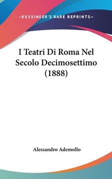 portada I Teatri Di Roma Nel Secolo Decimosettimo (1888) (en Italiano)