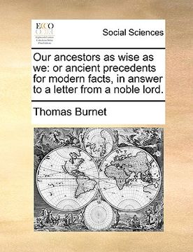 portada our ancestors as wise as we: or ancient precedents for modern facts, in answer to a letter from a noble lord. (en Inglés)