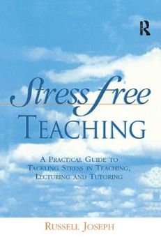 portada Stress Free Teaching: A Practical Guide to Tackling Stress in Teaching, Lecturing and Tutoring (en Inglés)