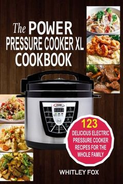 portada The Power Pressure Cooker XL Cookbook: 123 Delicious Electric Pressure Cooker Recipes For The Whole Family (en Inglés)
