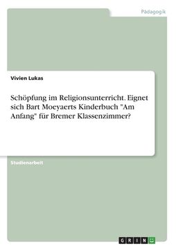 portada Schöpfung im Religionsunterricht. Eignet sich Bart Moeyaerts Kinderbuch Am Anfang für Bremer Klassenzimmer? (in German)