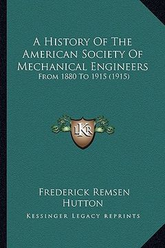 portada a history of the american society of mechanical engineers: from 1880 to 1915 (1915) (en Inglés)