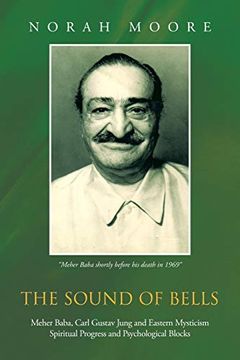 portada The Sound of Bells: Meher Baba, Carl Gustav Jung and Eastern Mysticism Spiritual Progress and Psychological Blocks (in English)