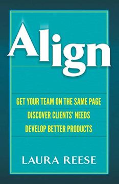 portada Align: Get Your Team on the Same Page, Discover Clients' Needs, Develop Better Products (en Inglés)