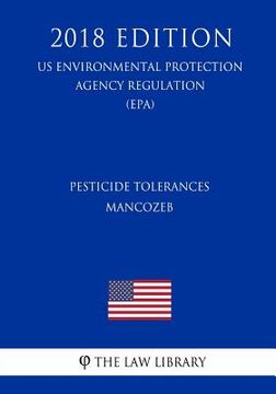 portada Pesticide Tolerances - Mancozeb (US Environmental Protection Agency Regulation) (EPA) (2018 Edition) (in English)