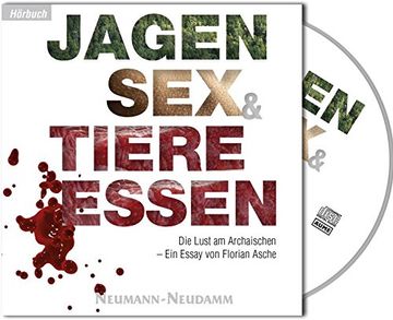 portada Jagen, sex & Tiere Essen: Die Lust am Archaischen - Essay von Florian Asche (en Alemán)