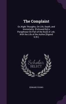 portada The Complaint: Or, Night Thoughts, On Life, Death, and Immortality. [Followed By] a Paraphrase On Part of the Book of Job. With the L (en Inglés)