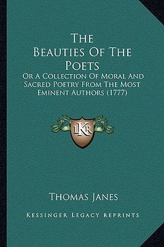 portada the beauties of the poets the beauties of the poets: or a collection of moral and sacred poetry from the most emior a collection of moral and sacred p (en Inglés)