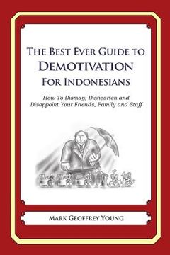 portada The Best Ever Guide to Demotivation for Indonesians: How To Dismay, Dishearten and Disappoint Your Friends, Family and Staff (in English)