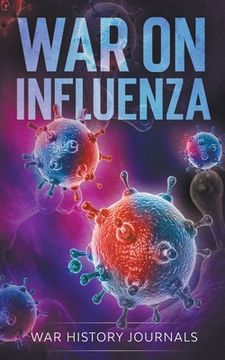 portada War on Influenza 1918: History, Causes and Treatment of the World'S Most Lethal Pandemic (en Inglés)