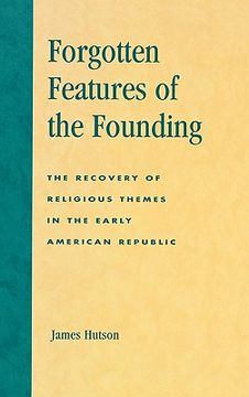 portada forgotten features of the founding: the recovery of religious themes in the early american republic (en Inglés)