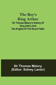 portada The Boy's King Arthur; Sir Thomas Malory's History of King Arthur and His Knights of the Round Table (en Inglés)
