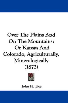 portada over the plains and on the mountains: or kansas and colorado, agriculturally, mineralogically (1872) (en Inglés)