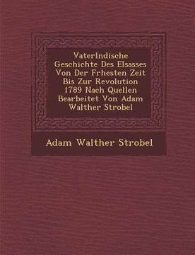 portada Vaterl�ndische Geschichte Des Elsasses Von Der Fr�hesten Zeit Bis Zur Revolution 1789 Nach Quellen Bearbeitet Von Adam Walther Strobel (en Alemán)