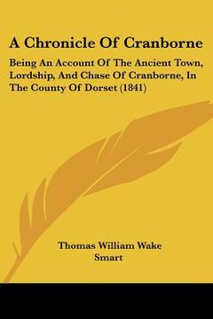 portada a chronicle of cranborne: being an account of the ancient town, lordship, and chase of cranborne, in the county of dorset (1841) (in English)