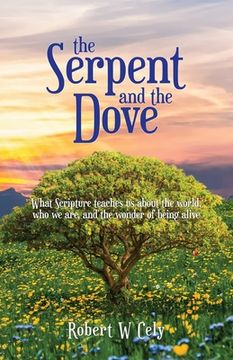 portada The Serpent and the Dove: What Scripture teaches us about the world, who we are, and the wonder of being alive (en Inglés)