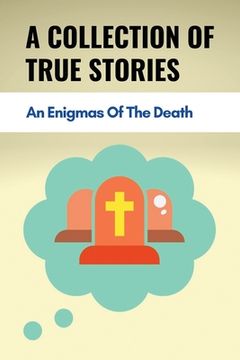 portada A Collection Of True Stories: An Enigmas Of The Death: Experiences With The Dying (en Inglés)