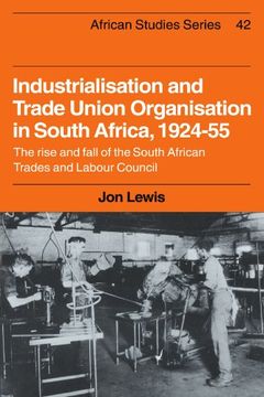 portada Industrialisation and Trade Union Organization in South Africa, 1924 1955: The Rise and Fall of the South African Trades and Labour Council (African Studies) (en Inglés)