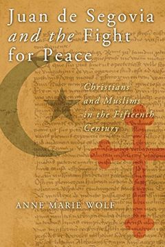 portada Juan de Segovia and the Fight for Peace: Christians and Muslims in the Fifteenth Century (History, Languages, and Cultures of the Spanish and Portuguese Worlds) (en Inglés)