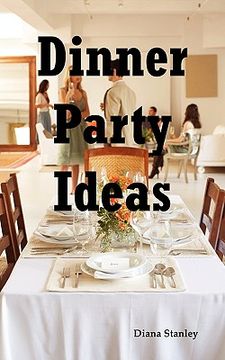 portada dinner party ideas: all you need to know about hosting dinner parties including menu and recipe ideas, invitations, games, music, activiti (in English)