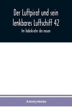 portada Der Luftpirat und sein lenkbares Luftschiff 42: Im Todeskrater des neuen (en Alemán)