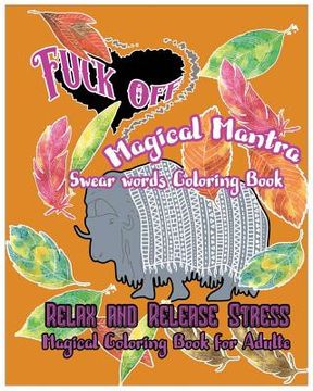 portada Fuck Off: Magical Mantras: Swear Word Coloring Book: Relax and Release Stress: Magical Coloring Book for Adult (in English)