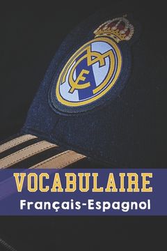 portada Vocabulaire Français - Espagnol: Carnet format 15,2 x 22,9 cm - 100 pages double colonnes - Spécial Real Madrid (in French)
