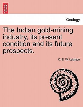 portada the indian gold-mining industry, its present condition and its future prospects. (en Inglés)