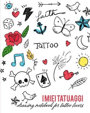 portada I miei Tatuaggi: Quaderno per progettare il tuo prossimo tatuaggio! Con spazi per disegno, palette, posizionamento e dettagli. Regalo p (en Italiano)